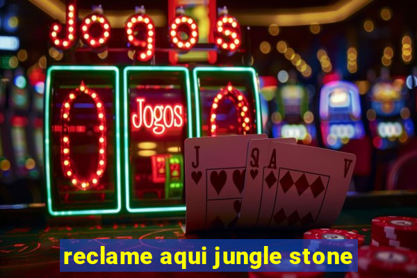 reclame aqui jungle stone